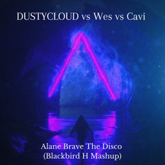 DUSTYCLOUD vs Wes vs Cavi - Alane Brave The Disco (Blackbird H Mashup)