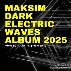 Maksim Dark - Electric Waves [ALBUM mixed by RULon (PL)] | 260