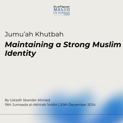 Maintaining a Strong Muslim Identity by Ustadh Skander - Jumuah Khutba 20/12/24