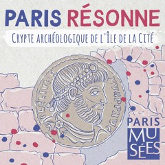 Paris Résonne | La Crypte archéologique de l’Île de Cité | À la découverte de Lutèce