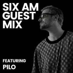 SIX AM Guest Mix: PILO