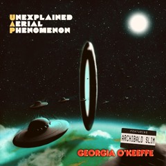 UNEXPLAINED AERIAL PHENOMENON - Georgia O'Keeffe (ft. Archibald Slim)