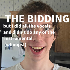The Bidding but I did all the vocals and didn't do any of the instrumental whoops