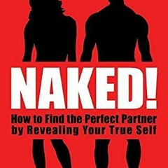 [Read] KINDLE PDF EBOOK EPUB Naked!: How to Find the Perfect Partner by Revealing Your True Self by