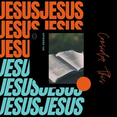 Episode 128: Is it possible to talk about Jesus too much?