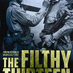 ACCESS EPUB 📙 The Filthy Thirteen: From the Dustbowl to Hitler's Eagle’s Nest - The