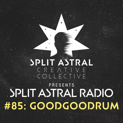 Split Astral Radio #85: goodgoodrum
