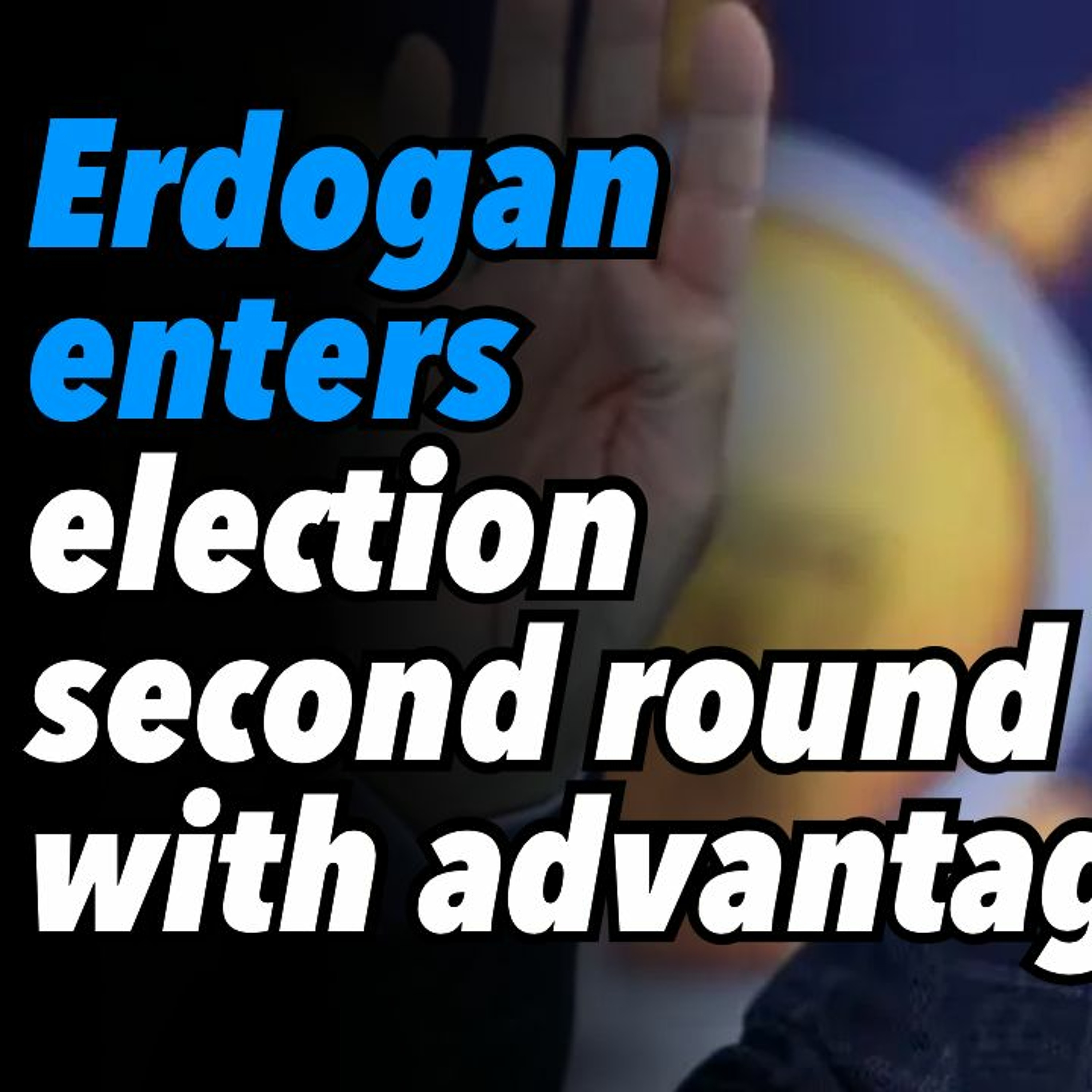 Erdogan enters election second round with advantage