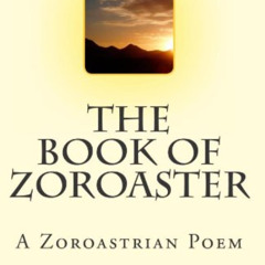 Read EBOOK 📒 The Book of Zoroaster: A Zoroastrian Poem by  Zartusht Bahram Pazhdu &