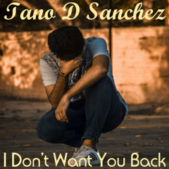 Tano D Sanchez - I Don't Want You Back