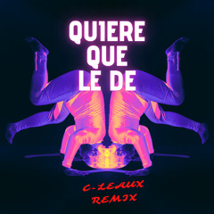 QUIERE QUE  LE DE  (C-LEAUX REMIX)