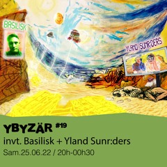 Ybyzär #19 - Basilisk + Yland Sunr:ders - 25/06/2022