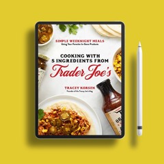 Cooking with 5 Ingredients from Trader Joe's: Simple Weeknight Meals Using Your Favorite In-Sto