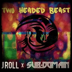 J Roll + SUB:DOMAIN - Two Headed Beast