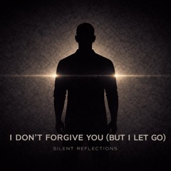 I Don’t Forgive You (But I Let Go)
