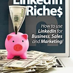 [Get] EBOOK EPUB KINDLE PDF LinkedIn Riches: How To Use LinkedIn For Business, Sales and Marketing!