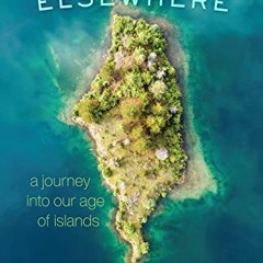 Read ❤️ PDF Elsewhere: A Journey into Our Age of Islands by  Alastair Bonnett