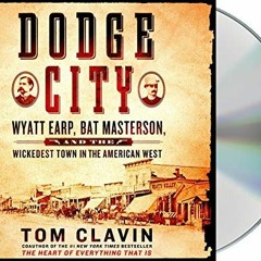 [GET] EPUB 💞 Dodge City: Wyatt Earp, Bat Masterson, and the Wickedest Town in the Am