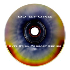 DJ 2FUK2 : Gypnōticå Podcast Series XX