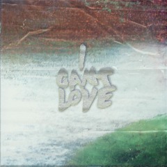 I CAN'T LOVE (prod. wellfed x nash)