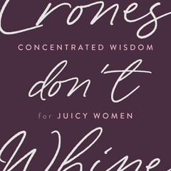 GET ⚡PDF⚡ ❤READ❤ Crones Don't Whine: Concentrated Wisdom for Juicy Women (Inspi