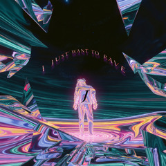 I Just Want To Rave