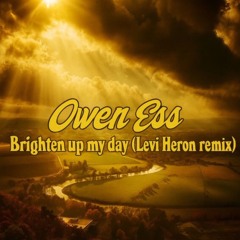 Owen Ess + Levi Heron - Brighten up my day