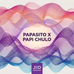 Papasito x Papi Chulo - JIID Mashup