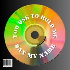 You Use To Hold Me X Say My Name