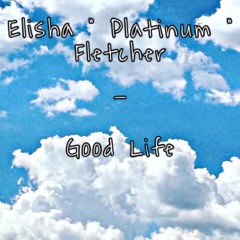 Elisha "Platinum" Fletcher - Good Life (Official Audio)