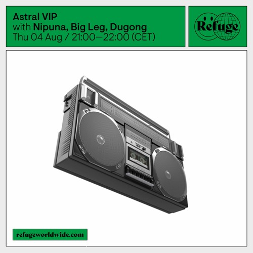 Astral VIP - Refuge Worldwide [04.08.22]