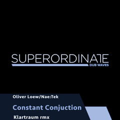 Oliver Loew/Nae:tek  - Constant Conjuction (Klartraum Rmx) [Superordinate Dub Waves]