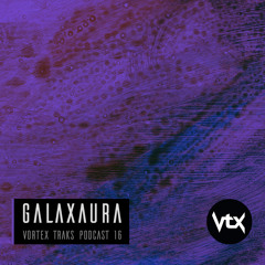Vortex Traks Podcast 16 - Galaxaura