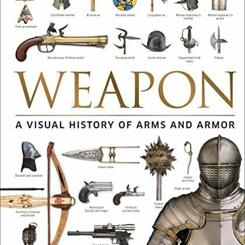 Stream Download Book [PDF] Weapon A Visual History of Arms and Armor