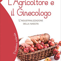 [Download] PDF 📖 L'Agricoltore e il Ginecologo: L'industrializzazione della nascita