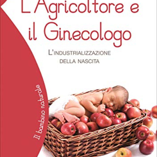 [Free] EPUB 💗 L'Agricoltore e il Ginecologo: L'industrializzazione della nascita (Il