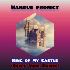 Wamdue Project - King Of My Castle (Den's Vibe Remix) [FREE DOWNLOAD]