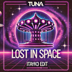 TUNA - LOST IN SPACE (ITAYKO EDIT) [free download]