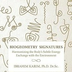 ~[Read]~ [PDF] BioGeometry Signatures: Harmonizing the Body's Subtle Energy Exchange with the E
