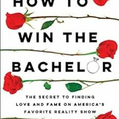 Access EBOOK 📙 How to Win The Bachelor: The Secret to Finding Love and Fame on Ameri