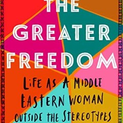 DOWNLOAD KINDLE 📨 The Greater Freedom: Life as a Middle Eastern Woman Outside the St