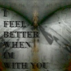 I FEEL BETTER WHEN IM WITH YOU