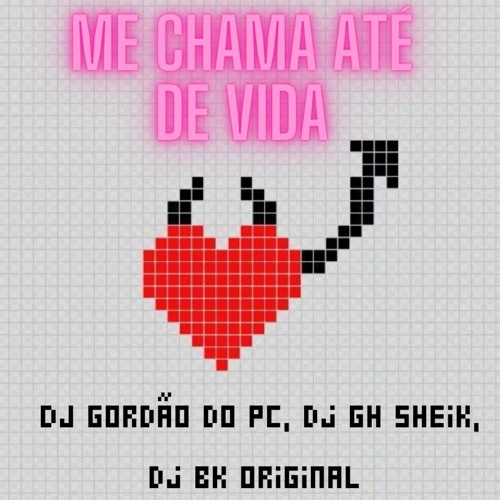 ME CHAMA ATÉ DE VIDA - MC VAGUIN - DJ GH SHEIK, DJ GORDÃO DO PC, DJ BK ORIGINAL