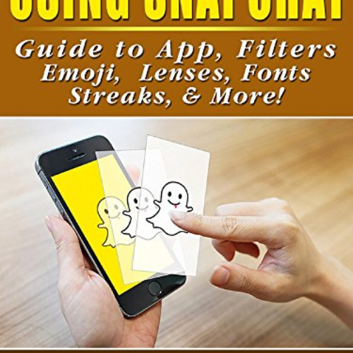 [View] KINDLE 🖍️ Using Snapchat Guide to App, Filters, Emoji, Lenses, Font, Streaks,
