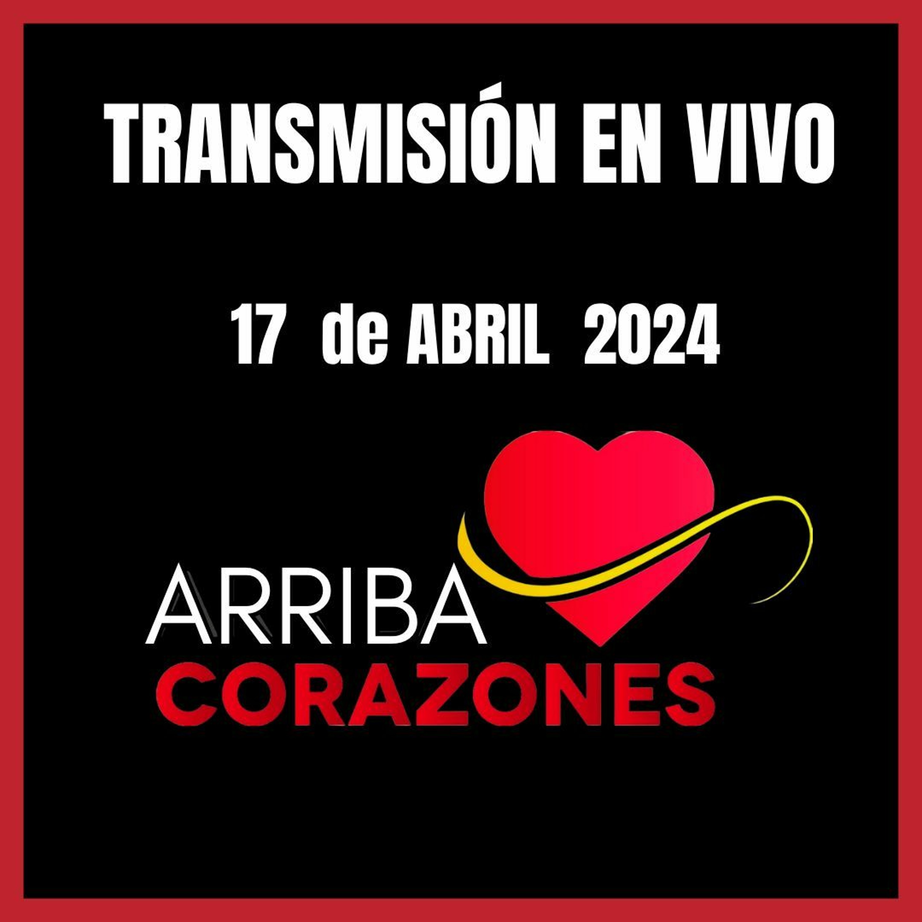 ARRIBA CORAZONES 17 ABRIL 2024 episode artwork