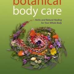 EPUB DOWNLOAD Botanical Body Care: Herbs and Natural Healing for Your Whole Body