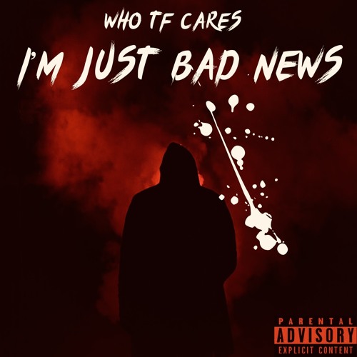 Who Tf Cares, I’m Just Bad News