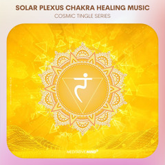 SOLAR PLEXUS CHAKRA HEALING MUSIC || "Cosmic Tingle Series" || Raise Self Esteem | Boost Inner Power