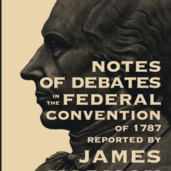 free read✔ Notes of Debates in the Federal Convention of 1787