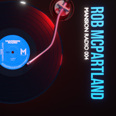 Mansion Radio 004 - Rob Mcpartland